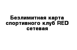 Безлимитная карта спортивного клуб RED сетевая